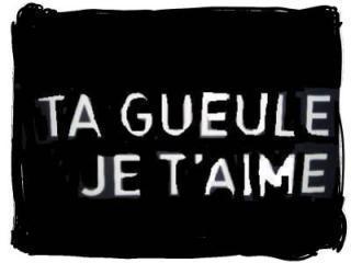 ta gueule je t'aime